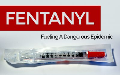 Fentanyl-Fueling A Dangerous Epidemic